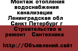 Монтаж отопления,водоснабжения, канализации. - Ленинградская обл., Санкт-Петербург г. Строительство и ремонт » Сантехника   